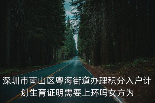 深圳市南山區粵海街道辦理積分入戶計劃生育證明需要上環嗎女方為