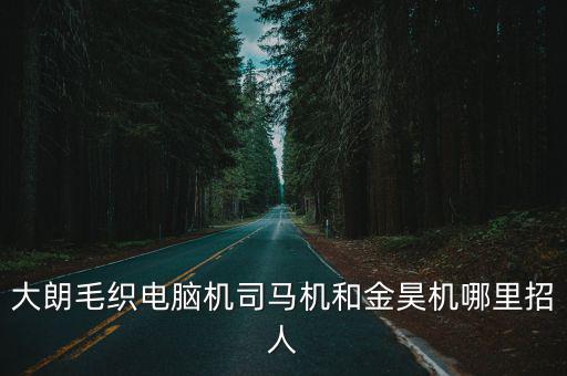 大朗毛織電腦機司馬機和金昊機哪里招人