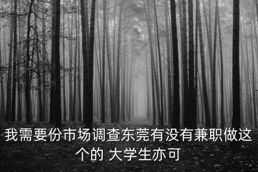 東莞大學生創業調查，我需要份市場調查東莞有沒有兼職做這個的 大學生亦可
