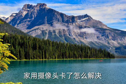 家用攝像頭卡了怎么解決