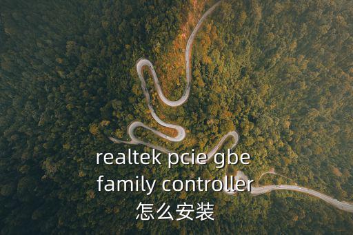 realtek pcie gbe family controller怎么安裝