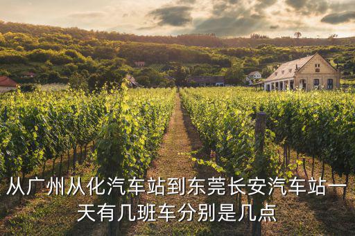 從廣州從化汽車站到東莞長安汽車站一天有幾班車分別是幾點(diǎn)