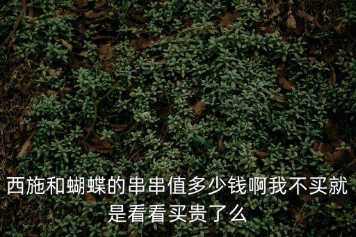 西施犬串串多少錢，西施和蝴蝶的串串值多少錢啊我不買就是看看買貴了么