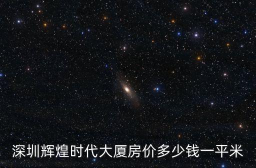 深圳輝煌時代大廈房價多少錢一平米