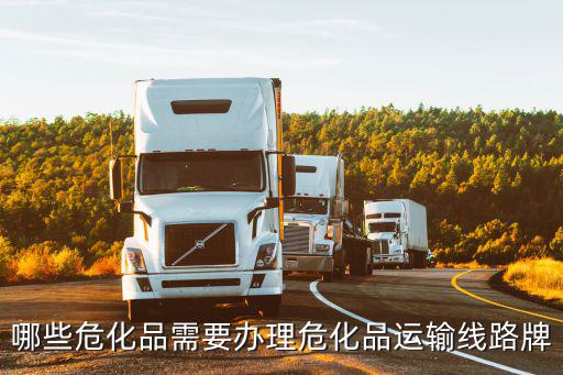哪些危化品需要辦理危化品運輸線路牌