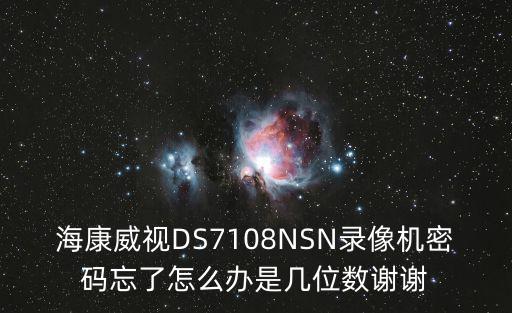 海康威視DS7108NSN錄像機(jī)密碼忘了怎么辦是幾位數(shù)謝謝