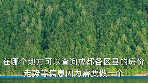 在哪個地方可以查詢成都各區縣的房價走勢等信息因為需要做一個