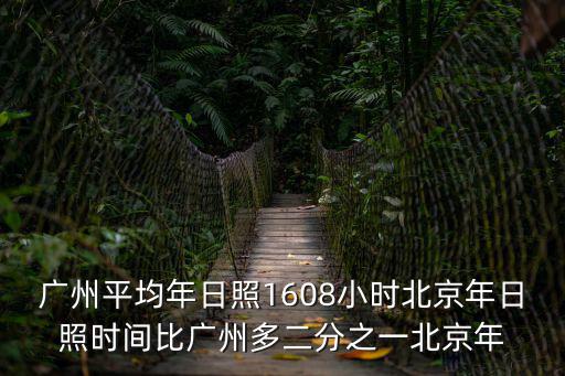 廣州平均年日照1608小時北京年日照時間比廣州多二分之一北京年
