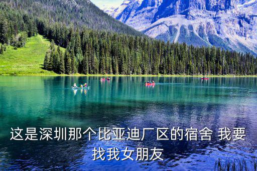 這是深圳那個(gè)比亞迪廠區(qū)的宿舍 我要找我女朋友