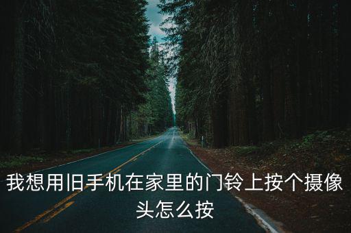 門鈴監(jiān)控怎么安裝圖解，我想用舊手機在家里的門鈴上按個攝像頭怎么按