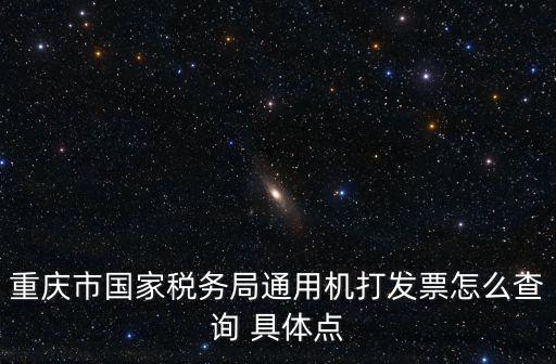 重慶市國家稅務局通用機打發票怎么查詢 具體點
