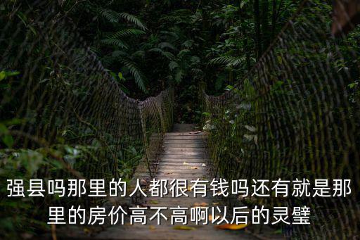 強縣嗎那里的人都很有錢嗎還有就是那里的房價高不高啊以后的靈璧