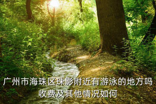 廣州大田游泳中心，廣州市海珠區珠影附近有游泳的地方嗎收費及其他情況如何