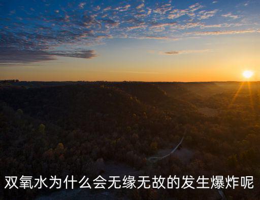雙氧水為什么會無緣無故的發生爆炸呢