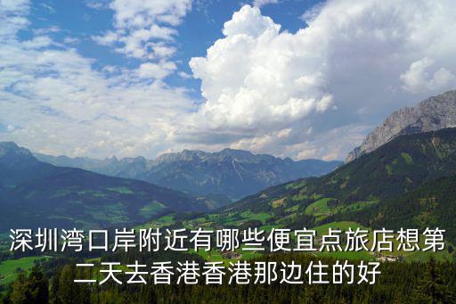 深圳灣口岸附近有哪些便宜點旅店想第二天去香港香港那邊住的好