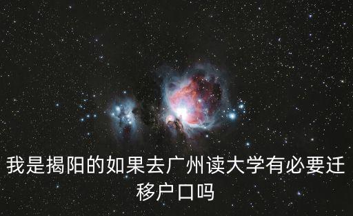 我是揭陽的如果去廣州讀大學有必要遷移戶口嗎