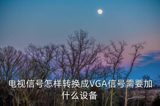 電視信號怎樣轉換成VGA信號需要加什么設備