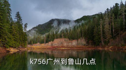 k756廣州到魯山幾點(diǎn)