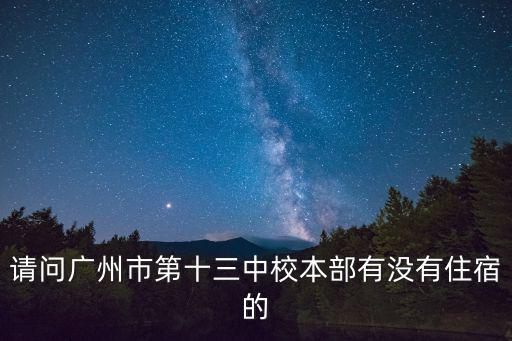 請問廣州市第十三中校本部有沒有住宿的