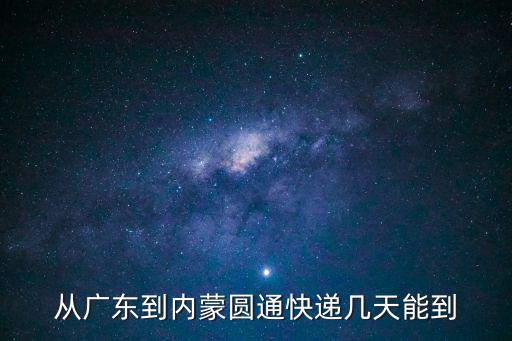 從廣東到內(nèi)蒙圓通快遞幾天能到