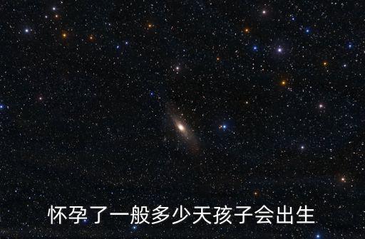 懷孕期多少天出生，懷孕了一般多少天孩子會(huì)出生
