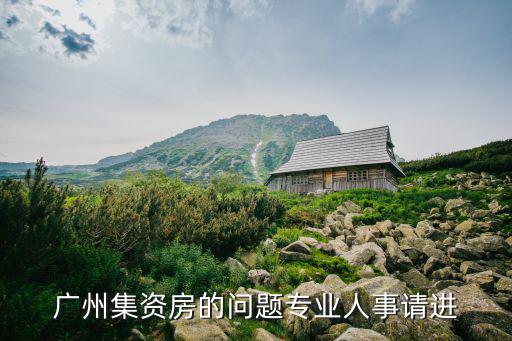 廣州集資房的問題專業(yè)人事請進