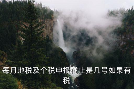 每月地稅及個稅申報截止是幾號如果有稅