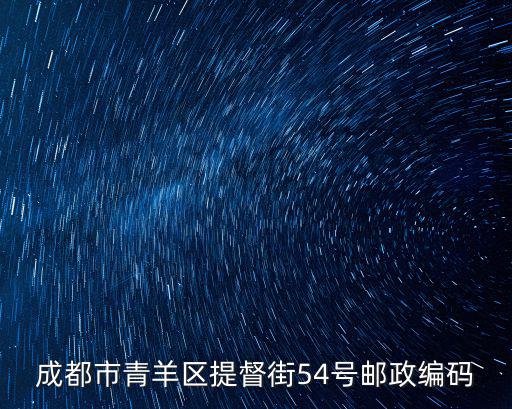 成都市錦江區提督街54號郵編，成都錦江區郵編多少