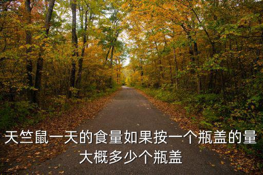 天竺鼠一天的食量如果按一個瓶蓋的量大概多少個瓶蓋
