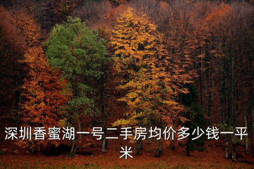 深圳香蜜湖一號二手房均價多少錢一平米