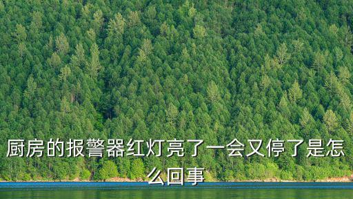 廚房的報警器紅燈亮了一會又停了是怎么回事