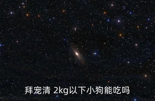 拜寵清 2kg以下小狗能吃嗎