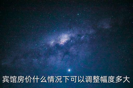 賓館房價什么情況下可以調整幅度多大