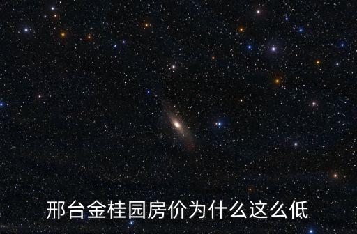 邢臺(tái)縣城哪個(gè)小區(qū)房價(jià)便宜，邢臺(tái)金桂園房價(jià)為什么這么低