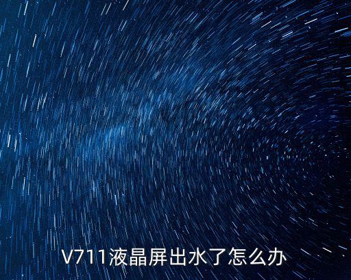 V711液晶屏出水了怎么辦
