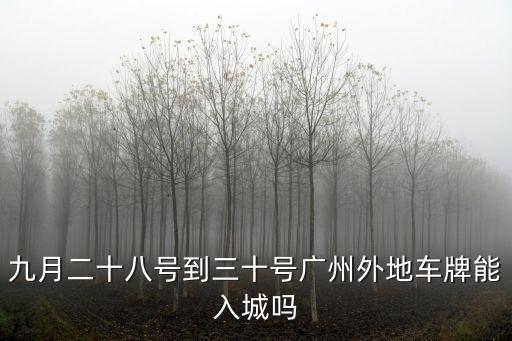 廣州能不能進城，廣州限行嗎外地車輛現在還能進廣州嗎
