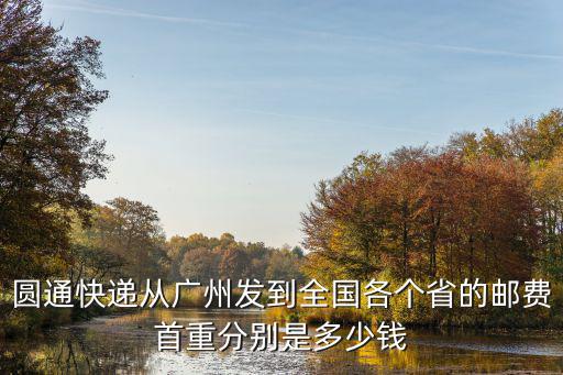 圓通快遞從廣州發到全國各個省的郵費首重分別是多少錢