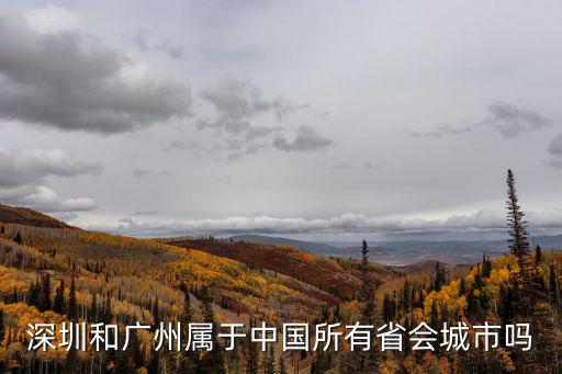 深圳和廣州屬于中國所有省會城市嗎