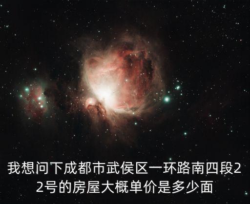 我想問下成都市武侯區一環路南四段22號的房屋大概單價是多少面