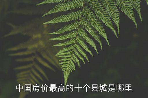 中國房價最高的十個縣城是哪里