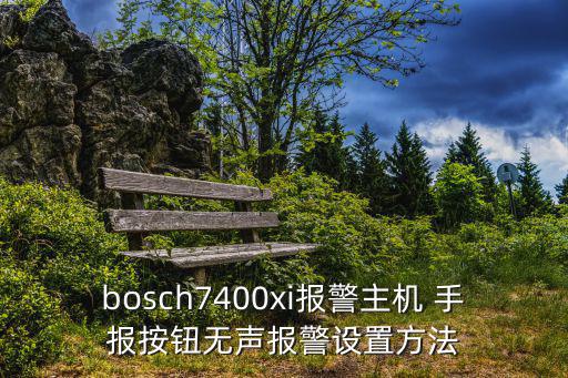bosch7400xi報警主機 手報按鈕無聲報警設置方法