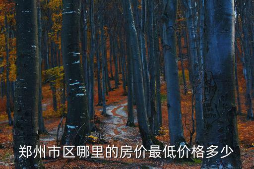鄭州市區哪里的房價最低價格多少
