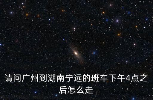 廣州到湖南寧遠(yuǎn)拼車，從廣州到寧遠(yuǎn)