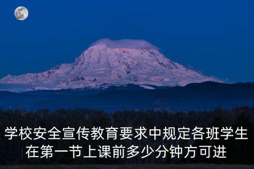 學校安全宣傳教育要求中規定各班學生在第一節上課前多少分鐘方可進