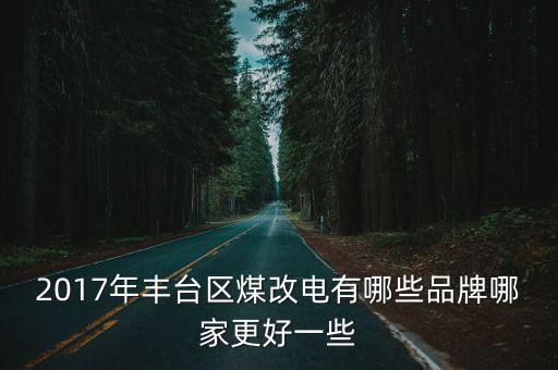 2017年豐臺區煤改電有哪些品牌哪家更好一些