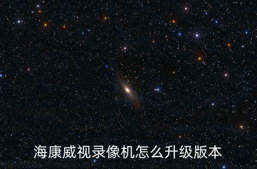 海康威視怎么升級(jí)，海康威視錄像機(jī)怎么升級(jí)版本