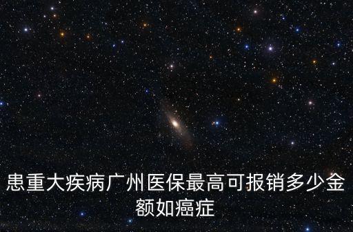 患重大疾病廣州醫(yī)保最高可報銷多少金額如癌癥