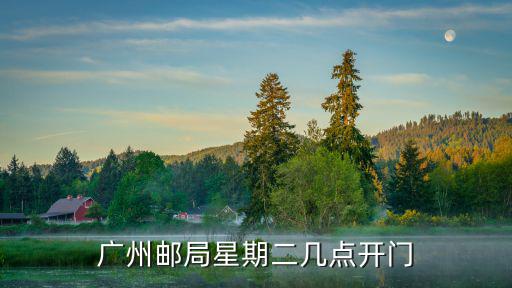 廣州郵局星期二幾點(diǎn)開門
