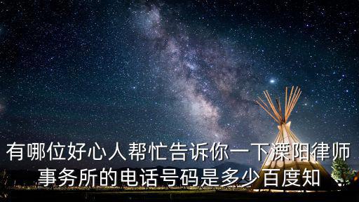 有哪位好心人幫忙告訴你一下溧陽律師事務所的電話號碼是多少百度知