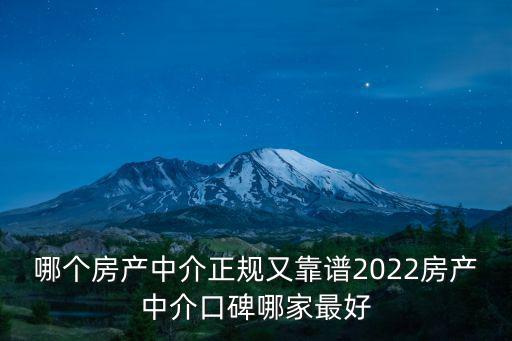 哪個(gè)房產(chǎn)中介正規(guī)又靠譜2022房產(chǎn)中介口碑哪家最好